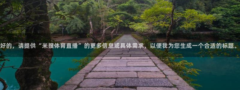好的，请提供“米搜体育直播”的更多信息或具体需求，以便我为您生成一个合适的标题。