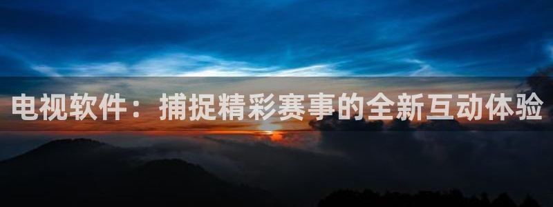 电视软件：捕捉精彩赛事的全新互动体验