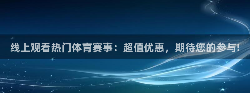 线上观看热门体育赛事：超值优惠，期待您的参与!