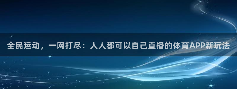 全民运动，一网打尽：人人都可以自己直播的体育APP新玩法