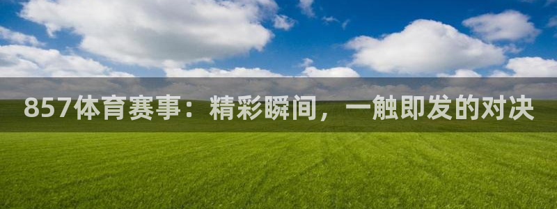 857体育赛事：精彩瞬间，一触即发的对决