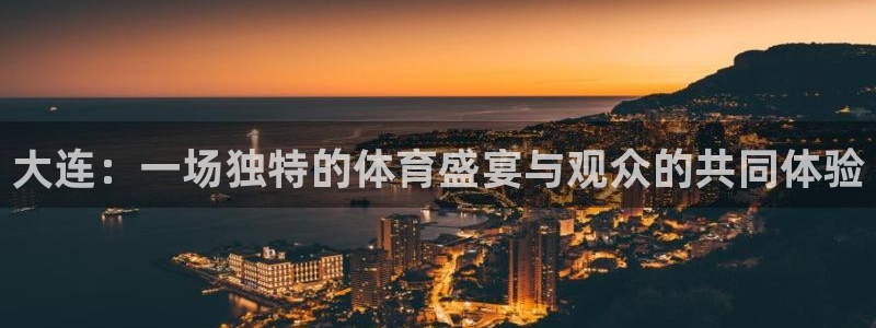 大连：一场独特的体育盛宴与观众的共同体验
