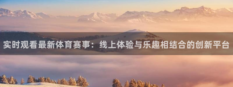 实时观看最新体育赛事：线上体验与乐趣相结合的创新平台