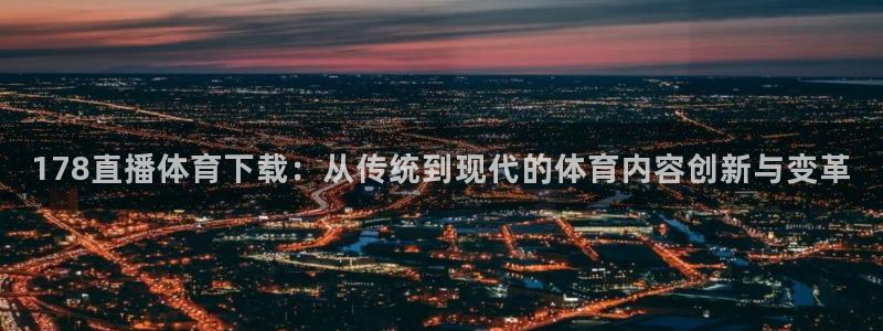 178直播体育下载：从传统到现代的体育内容创新与变革