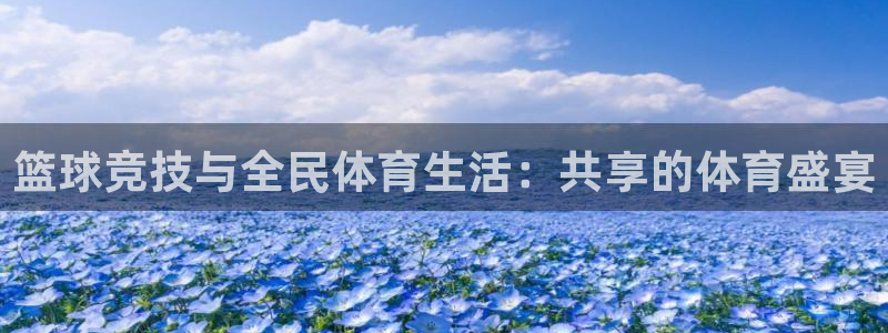 篮球竞技与全民体育生活：共享的体育盛宴